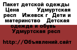 Пакет детской одежды › Цена ­ 700 - Удмуртская респ., Ижевск г. Дети и материнство » Детская одежда и обувь   . Удмуртская респ.